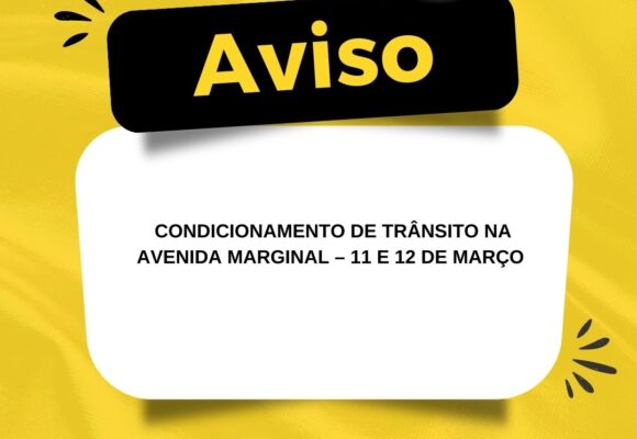 CONDICIONAMENTO DE TRÂNSITO NA AVENIDA MARGINAL – 11 E 12 DE MARÇO