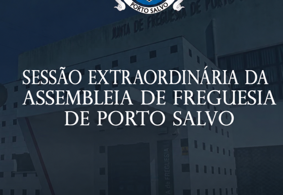 Sessão Extraordinária de Porto Salvo Assembleia de Freguesia – Sessão Extraordinária